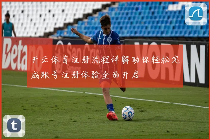 开云体育注册流程详解助你轻松完成账号注册体验全面开启