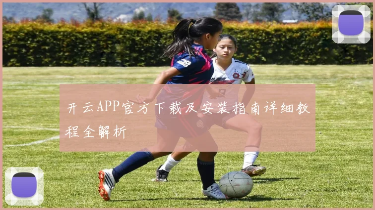 开云APP官方下载及安装指南详细教程全解析