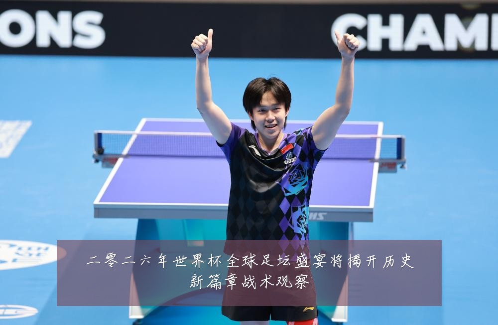 二零二六年世界杯全球足坛盛宴将揭开历史新篇章战术观察