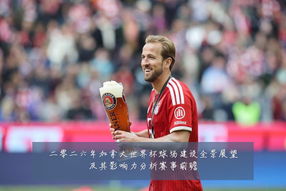 二零二六年加拿大世界杯球场建设全景展望及其影响力分析赛事前瞻