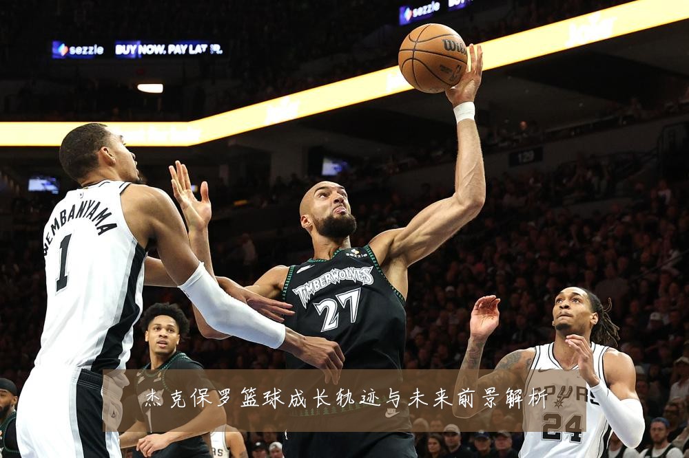 杰克保罗篮球成长轨迹与未来前景解析